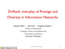 DivRank: Interplay of Prestige and Diversity in Information Networks Qiaozhu Mei1,2, Jian Guo3, Dragomir Radev1,2 1.School of Information 2.Computer Science and Engineering 3.