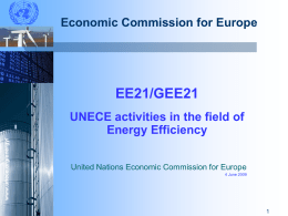 Economic Commission for Europe  EE21/GEE21  www.unece.org/energy/  UNECE activities in the field of Energy Efficiency United Nations Economic Commission for Europe 4 June 2009