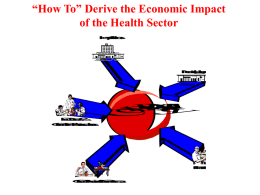 “How To” Derive the Economic Impact of the Health Sector H o s p i t a l s  N u r s i n g H o m e  n i t m y o C u m  D o c t o r s & O t h e r P r o f e s s i o n a l s  P h a r m a c i e s  O t h e r M e d i c a l S e r v i c e s “How to” Derive the Economic Impact of the Health Sector  MAIN OBJECTIVE:  Derive the.