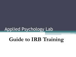 Applied Psychology Lab  Guide to IRB Training What is it? • Institutional Review Board • A board of reviewers who decides if your research.