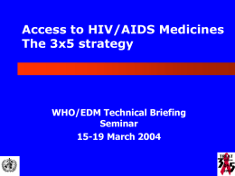 Access to HIV/AIDS Medicines The 3x5 strategy  WHO/EDM Technical Briefing Seminar 15-19 March 2004