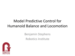Model Predictive Control for Humanoid Balance and Locomotion Benjamin Stephens Robotics Institute Compliant Balance and Push Recovery • Full body compliant control • Robustness to large disturbances •