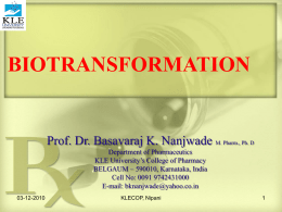 BIOTRANSFORMATION  Prof. Dr. Basavaraj K. Nanjwade M. Pharm., Ph. D Department of Pharmaceutics KLE University’s College of Pharmacy BELGAUM – 590010, Karnataka, India Cell No: