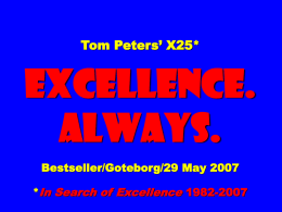 Tom Peters’ X25*  EXCELLENCE. ALWAYS. Bestseller/Goteborg/29 May 2007 *In Search of Excellence 1982-2007 Tom Peters’ G30*  EXCELLENCE. ALWAYS. Bestseller/Goteborg/29 May 2007 * Research for In Search of Excellence 1977-2007
