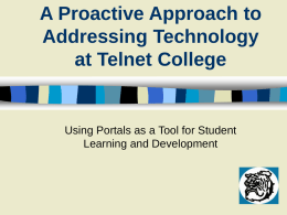 A Proactive Approach to Addressing Technology at Telnet College  Using Portals as a Tool for Student Learning and Development.