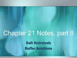 Chapter 21 Notes, part II Salt Hydrolysis Buffer Solutions Salt Hydrolysis •Remember, Acid+BaseaSalt+Water •Some salts are neutral, but others are acidic or basic. •Why? Because some.