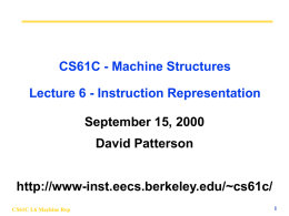 CS61C - Machine Structures Lecture 6 - Instruction Representation September 15, 2000 David Patterson http://www-inst.eecs.berkeley.edu/~cs61c/ CS61C L6 Machine Rep.