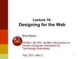 Lecture 10:  Designing for the Web Brad Myers 05-863 / 08-763 / 46-863: Introduction to Human Computer Interaction for Technology Executives Fall, 2011, Mini 2