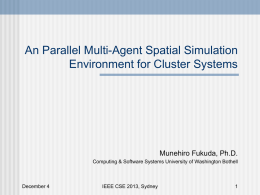 An Parallel Multi-Agent Spatial Simulation Environment for Cluster Systems  Munehiro Fukuda, Ph.D. Computing & Software Systems University of Washington Bothell  December 4  IEEE CSE 2013,