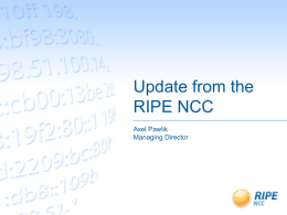Update from the RIPE NCC Axel Pawlik Managing Director Numbers (big and small) •  Members: 8,760 members (end 2012) – Growth  of 965 during the year  •  Result 2012:
