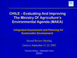CHILE – Evaluating And Improving The Ministry Of Agriculture’s Environmental Agenda (MAEA) Integrated Assessment and Planning for Sustainable Development Second Review Meeting Geneva, September 21-22, 2005 Victoria.