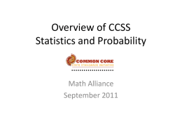 Overview of CCSS Statistics and Probability  Math Alliance September 2011 CCSS Focus • Key ideas, understandings, and skills are identified. • Deep learning of concepts is.