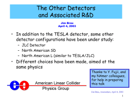 The Other Detectors and Associated R&D Jim Brau April 4, 2003  • In addition to the TESLA detector, some other detector configurations have been under.