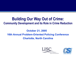 Building Our Way Out of Crime: Community Development and its Role in Crime Reduction October 21, 2005 16th Annual Problem-Oriented Policing Conference Charlotte, North.