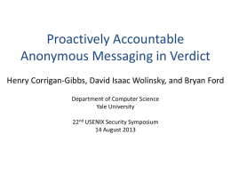 Proactively Accountable Anonymous Messaging in Verdict Henry Corrigan-Gibbs, David Isaac Wolinsky, and Bryan Ford Department of Computer Science Yale University 22nd USENIX Security Symposium 14 August.