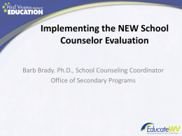 Implementing the NEW School Counselor Evaluation Barb Brady. Ph.D., School Counseling Coordinator Office of Secondary Programs.