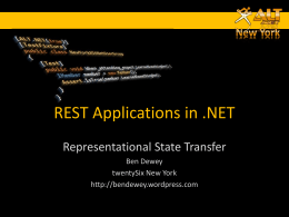 REST Applications in .NET Representational State Transfer Ben Dewey twentySix New York http://bendewey.wordpress.com Overview • • • • • •  What is REST Rules and Guidelines Hosting a REST Service in .NET Consuming a.