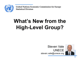 United Nations Economic Commission for Europe Statistical Division  What’s New from the High-Level Group?  Steven Vale UNECE steven.vale@unece.org.