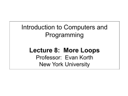 Introduction to Computers and Programming Lecture 8: More Loops Professor: Evan Korth New York University.