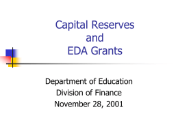 Capital Reserves and EDA Grants Department of Education Division of Finance November 28, 2001 What is a Capital Reserve?     Tool whereby districts can accumulate funds to implement.