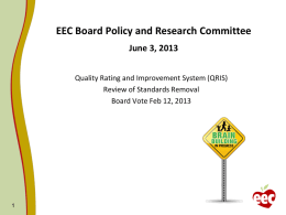 EEC Board Policy and Research Committee June 3, 2013 Quality Rating and Improvement System (QRIS) Review of Standards Removal Board Vote Feb 12, 2013