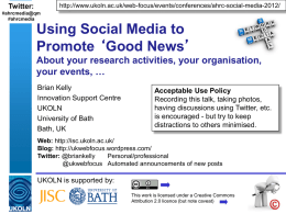 http://www.ukoln.ac.uk/web-focus/events/conferences/ahrc-social-media-2012/  Twitter: #ahrcmedia@qm #ahrcmedia  Using Social Media to Promote ‘Good News’ About your research activities, your organisation, your events, … Brian Kelly Innovation Support Centre UKOLN University of Bath Bath, UK  Acceptable Use.