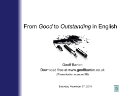 From Good to Outstanding in English  Geoff Barton Download free at www.geoffbarton.co.uk (Presentation number 98)  Saturday, November 07, 2015