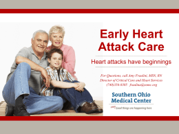 Early Heart Attack Care Heart attacks have beginnings For Questions, call Amy Fraulini, MSN, RN Director of Critical Care and Heart Services (740)356-8305 fraulina@somc.org.