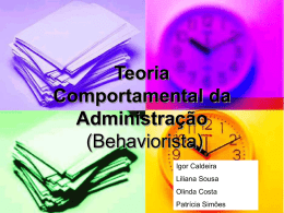 Teoria Comportamental da Administração (Behaviorista) Igor Caldeira Liliana Sousa Olinda Costa Patrícia Simões Génese da Teoria Comportamental   Surge na década de 40 (O Comportamento Administrativo; Simon, Herbert A.; E.U.A.;