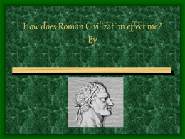 How does Roman Civilization effect me? By Government The Romans were very advanced in their leadership. They built upon the Greek democratic principles.  Plebeians  Publicans  dictators.