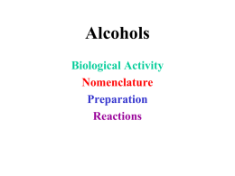 Alcohols Biological Activity Nomenclature Preparation Reactions Some Alcohols CH3CH2OH  HO  OH  OH  CHCH2NH2  CHCHNHCH3 CH3  ethanol  HO  adrenaline (epinephrine) OH H  HOCH2CHCH2OH  glycerol  H HO  H  cholesterol  pseudephedrine Alcohols are Found in Many Natural Products HO  N CH3  O H HO Morph i n e  m ost abu n dan t.