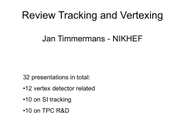 Review Tracking and Vertexing Jan Timmermans - NIKHEF  32 presentations in total: •12 vertex detector related •10 on SI tracking •10 on TPC R&D.