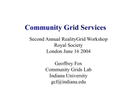 Community Grid Services Second Annual RealityGrid Workshop Royal Society London June 16 2004 Geoffrey Fox Community Grids Lab Indiana University gcf@indiana.edu.