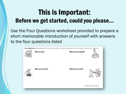 This is Important: Before we get started, could you please… Use the Four Questions worksheet provided to prepare a short memorable introduction of.