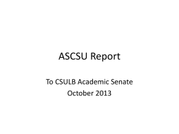 ASCSU Report To CSULB Academic Senate October 2013 Brief Overview • Academic Senate of the California State University (ASCSU) • Also known as system-wide Senate.