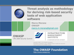 Threat analysis as methodology for deriving risk-based security tests of web application software Marco Morana OWASP marco.m.morana@gmail.com  OWASP  IMI 2009 Security Summit Copyright 2009 &copy; The OWASP Foundation Permission is.