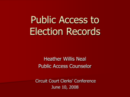 Public Access to Election Records Heather Willis Neal Public Access Counselor Circuit Court Clerks’ Conference June 10, 2008