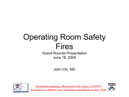 Operating Room Safety Fires Grand Rounds Presentation June 18, 2009 John Chi, MD  Otorhinolaryngology: Head and Neck Surgery at PENN Excellence in Patient Care, Education and.