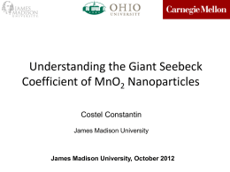 Understanding the Giant Seebeck Coefficient of MnO2 Nanoparticles Costel Constantin James Madison University  James Madison University, October 2012