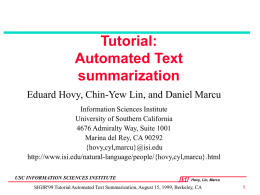 Tutorial: Automated Text summarization Eduard Hovy, Chin-Yew Lin, and Daniel Marcu Information Sciences Institute University of Southern California 4676 Admiralty Way, Suite 1001 Marina del Rey, CA.