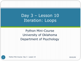 Day 3 – Lesson 10 Iteration: Loops Python Mini-Course University of Oklahoma Department of Psychology  Python Mini-Course: Day 3 - Lesson 10  05/02/09