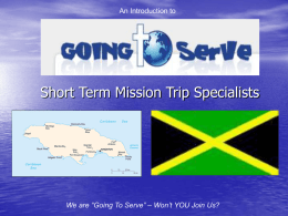 An Introduction to  Short Term Mission Trip Specialists  We are “Going To Serve” – Won’t YOU Join Us?