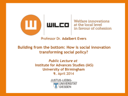 Professor Dr. Adalbert Evers  Building from the bottom: How is social innovation transforming social policy? Public Lecture at Institute for Advances Studies (IAS) University of.