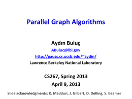 Parallel Graph Algorithms Aydın Buluç ABuluc@lbl.gov http://gauss.cs.ucsb.edu/~aydin/ Lawrence Berkeley National Laboratory  CS267, Spring 2013 April 9, 2013 Slide acknowledgments: K.