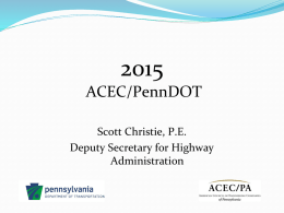 ACEC/PennDOT Scott Christie, P.E. Deputy Secretary for Highway Administration Hot Topics  Budget   Consultant Payouts  Local Project Delivery  Diverse Business Requirements   DEP submissions  Design.