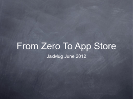 From Zero To App Store JaxMug June 2012 About Me David Fekke L.L.C.  Mobile apps for iOS Regular presenter at JaxDUG, JSSUG, JaxARCSig and now.