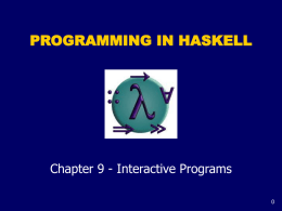 PROGRAMMING IN HASKELL  Chapter 9 - Interactive Programs Introduction To date, we have seen how Haskell can be used to write batch programs.
