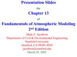 Presentation Slides for  Chapter 13 of  Fundamentals of Atmospheric Modeling 2nd Edition Mark Z. Jacobson Department of Civil & Environmental Engineering Stanford University Stanford, CA 94305-4020 jacobson@stanford.edu March 29, 2005