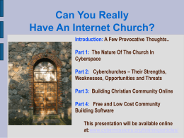 Can You Really Have An Internet Church? Introduction: A Few Provocative Thoughts.. Part 1: The Nature Of The Church In Cyberspace Part 2: Cyberchurches –