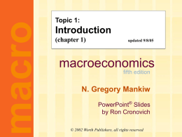 macro  CHAPTER Topic1:1: ONE Topic  The Science of Introduction (chapter 1) updated(ch. 9/8/05 1) Macroeconomics  macroeconomics fifth edition  N. Gregory Mankiw PowerPoint® Slides by Ron Cronovich © 2002 Worth Publishers, all rights reserved.